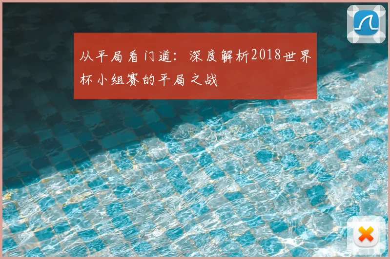从平局看门道：深度解析2018世界杯小组赛的平局之战