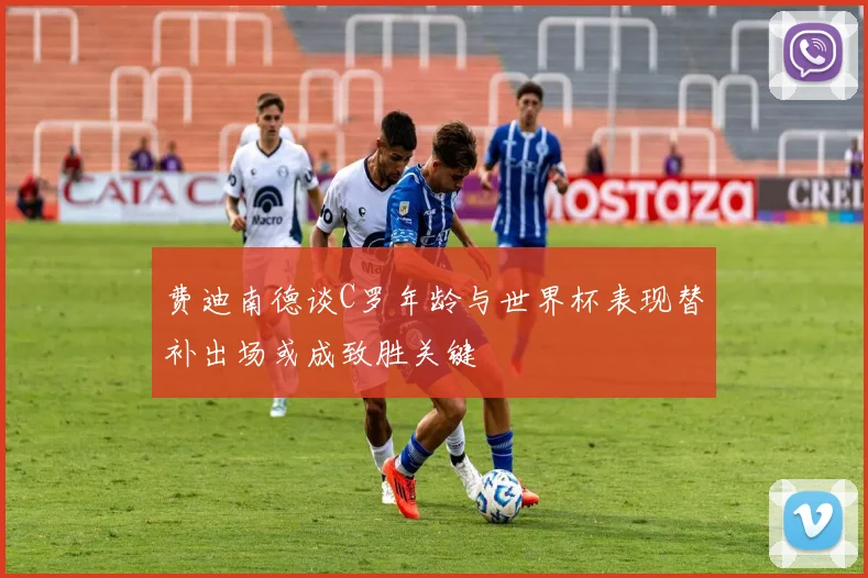 费迪南德谈C罗年龄与世界杯表现替补出场或成致胜关键