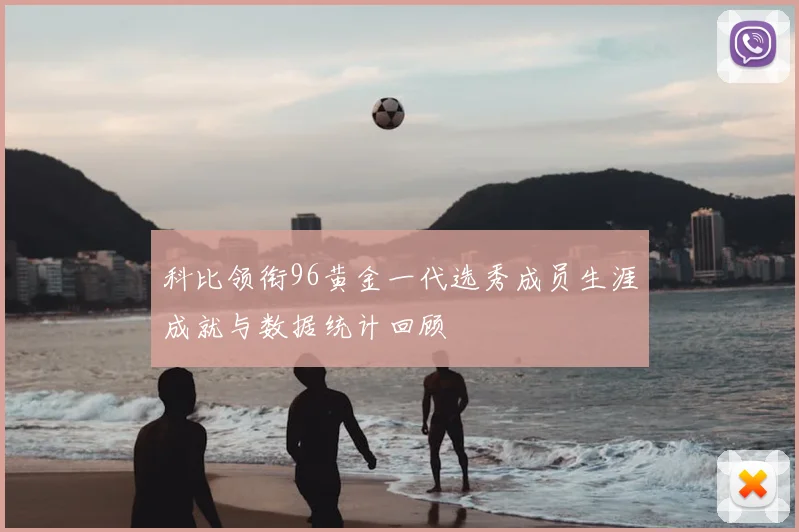 科比领衔96黄金一代选秀成员生涯成就与数据统计回顾