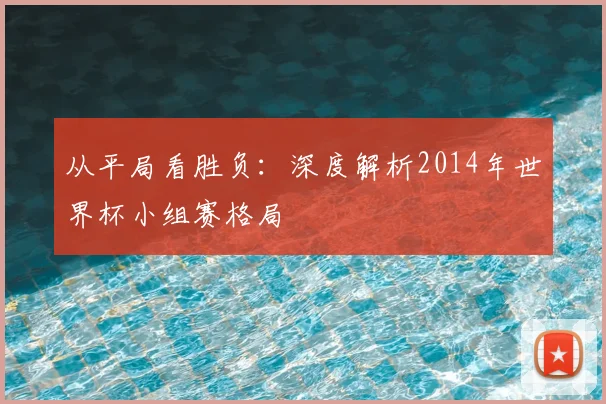从平局看胜负：深度解析2014年世界杯小组赛格局