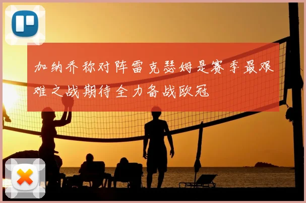 加纳乔称对阵雷克瑟姆是赛季最艰难之战期待全力备战欧冠