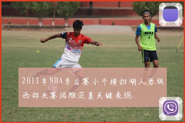 2011年NBA季后赛小牛横扫湖人晋级西部决赛诺维茨基关键表现