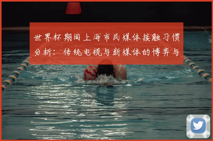 世界杯期间上海市民媒体接触习惯分析：传统电视与新媒体的博弈与融合