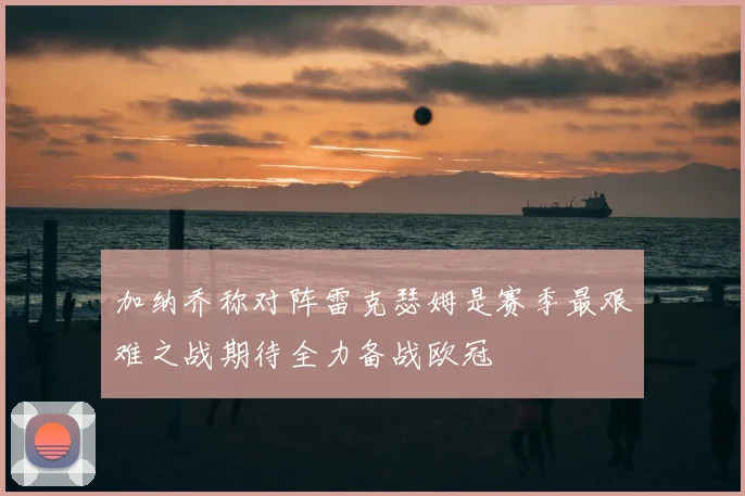 加纳乔称对阵雷克瑟姆是赛季最艰难之战期待全力备战欧冠
