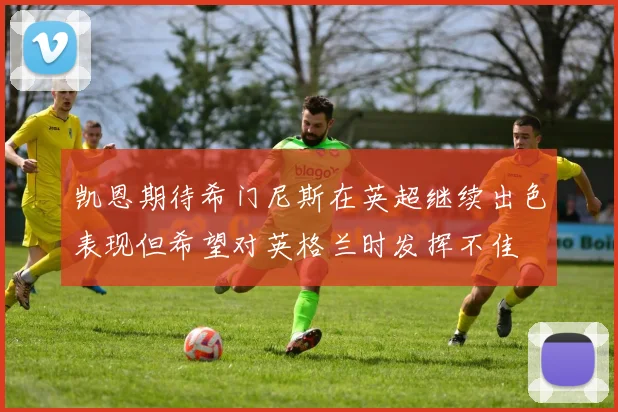 凯恩期待希门尼斯在英超继续出色表现但希望对英格兰时发挥不佳