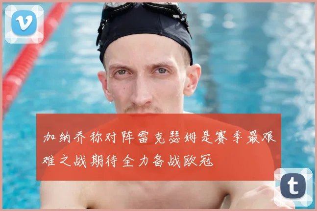 加纳乔称对阵雷克瑟姆是赛季最艰难之战期待全力备战欧冠