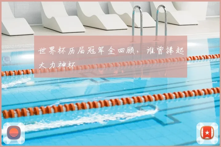 世界杯历届冠军全回顾,谁曾捧起大力神杯