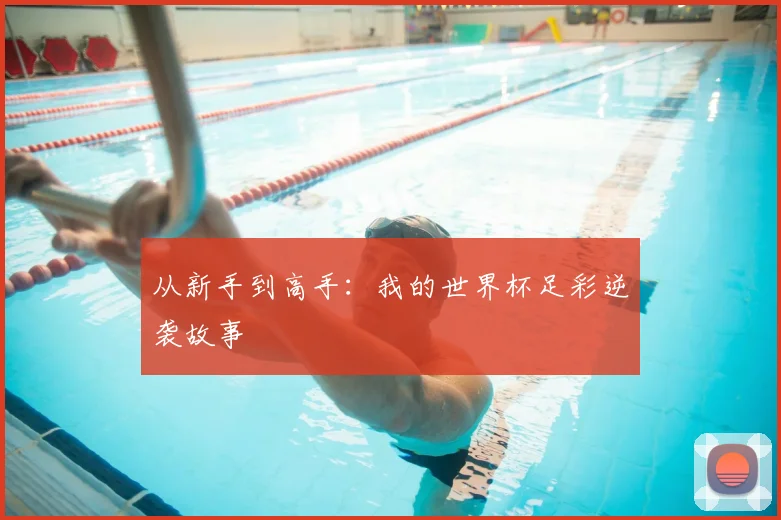 从新手到高手：我的世界杯足彩逆袭故事