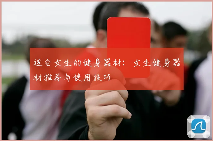适合女生的健身器材：女生健身器材推荐与使用技巧