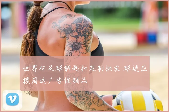世界杯足球钥匙扣定制批发 球迷应援周边广告促销品